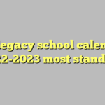 9 Legacy School Calendar 2022 2023 Most Standard C ng L Ph p Lu t